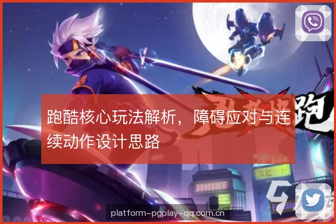 跑酷核心玩法解析，障碍应对与连续动作设计思路