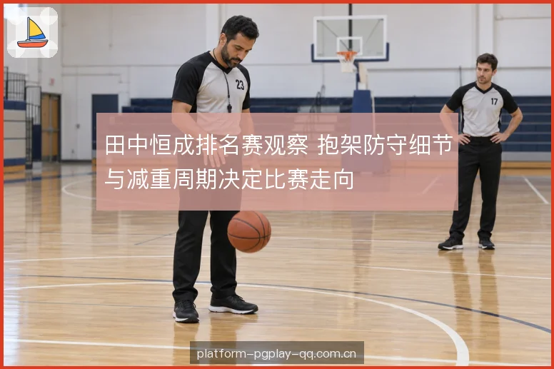 田中恒成排名赛观察 抱架防守细节与减重周期决定比赛走向