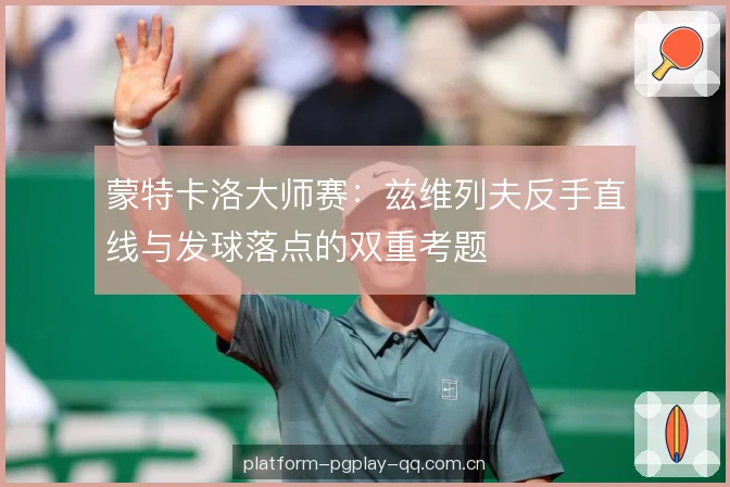蒙特卡洛大师赛：兹维列夫反手直线与发球落点的双重考题
